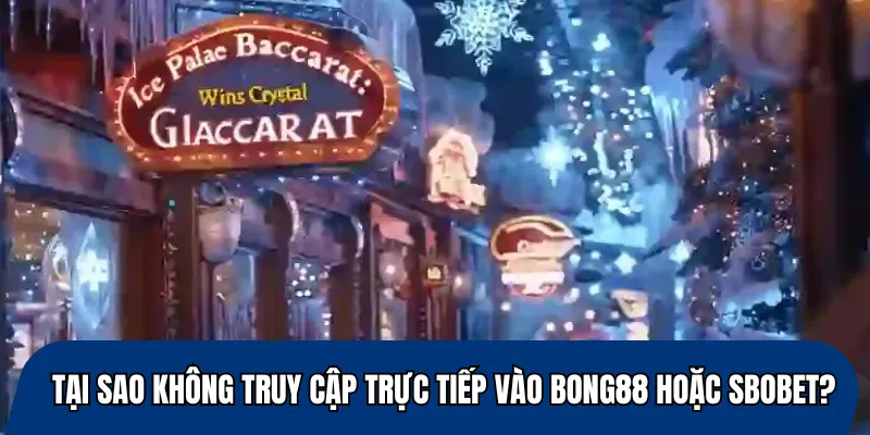 Tại sao không truy cập trực tiếp vào Bong88 hoặc Sbobet?